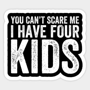 You Can't Scare Me I Have Four Kids Sticker